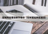 定制网站建设制作报价（定制建站网站建设）