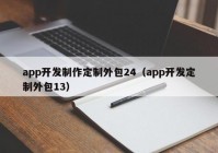 app开发制作定制外包24（app开发定制外包13）