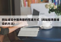 网站建设中服务器的搭建方式（网站服务器建设的方法）