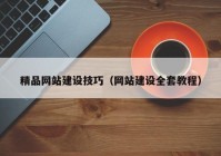 精品网站建设技巧（网站建设全套教程）