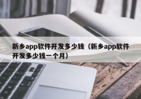 新乡app软件开发多少钱（新乡app软件开发多少钱一个月）