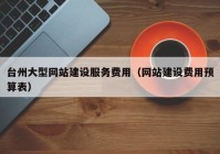 台州大型网站建设服务费用（网站建设费用预算表）