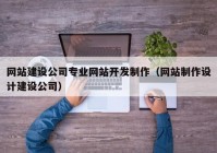 网站建设公司专业网站开发制作（网站制作设计建设公司）